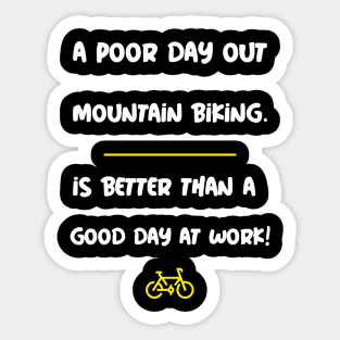 A Poor Day Out Mountain Biking is Better Than a Good Day at Work! Sticker